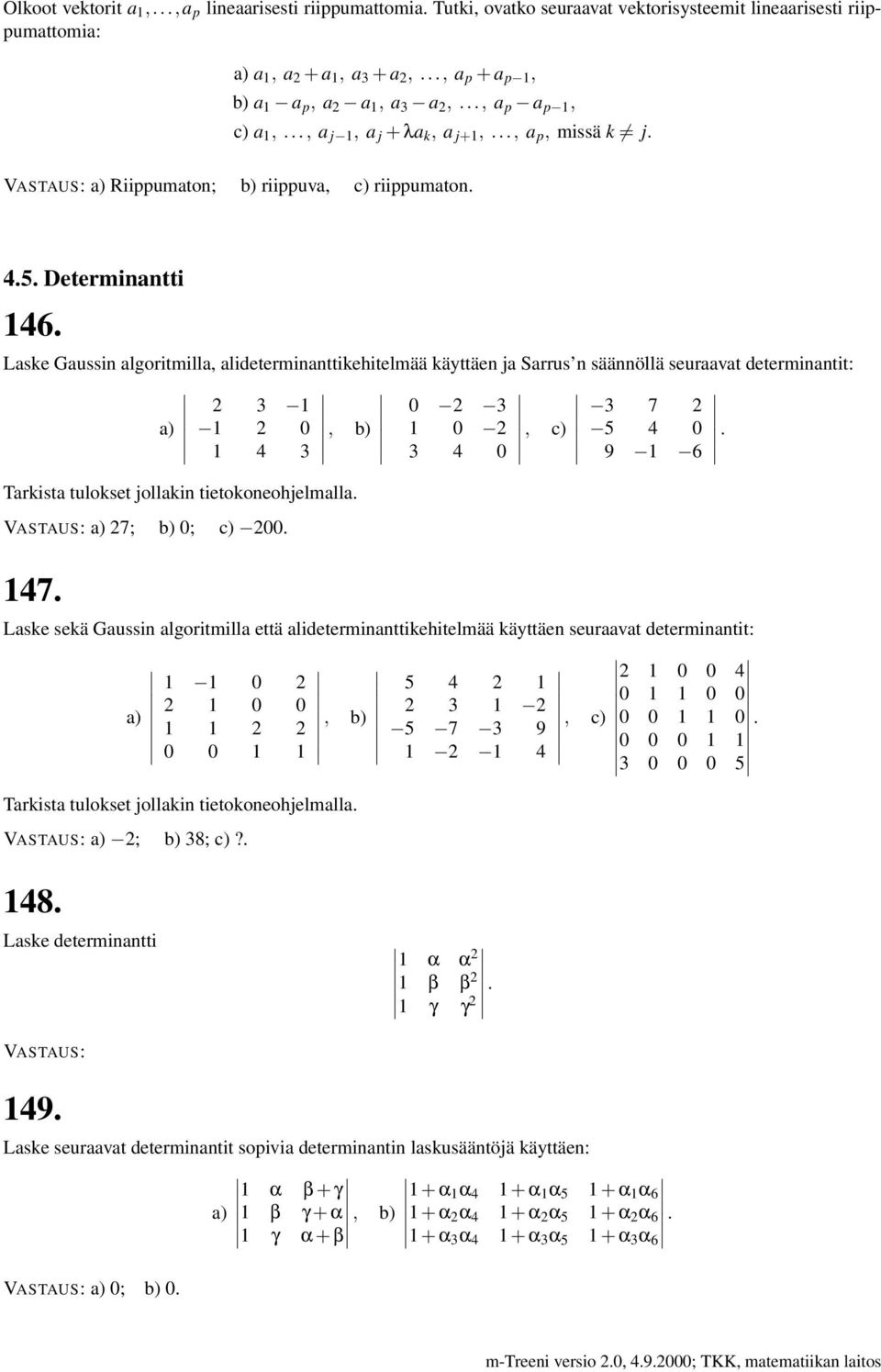 determinantit: 2 a 2 0 4, b 0 2 0 2 4 0, c 7 2 5 4 0 9 6 Tarkista tulokset jollakin tietokoneohjelmalla a 27; b 0; c 200 47 Laske sekä Gaussin algoritmilla että alideterminanttikehitelmää käyttäen