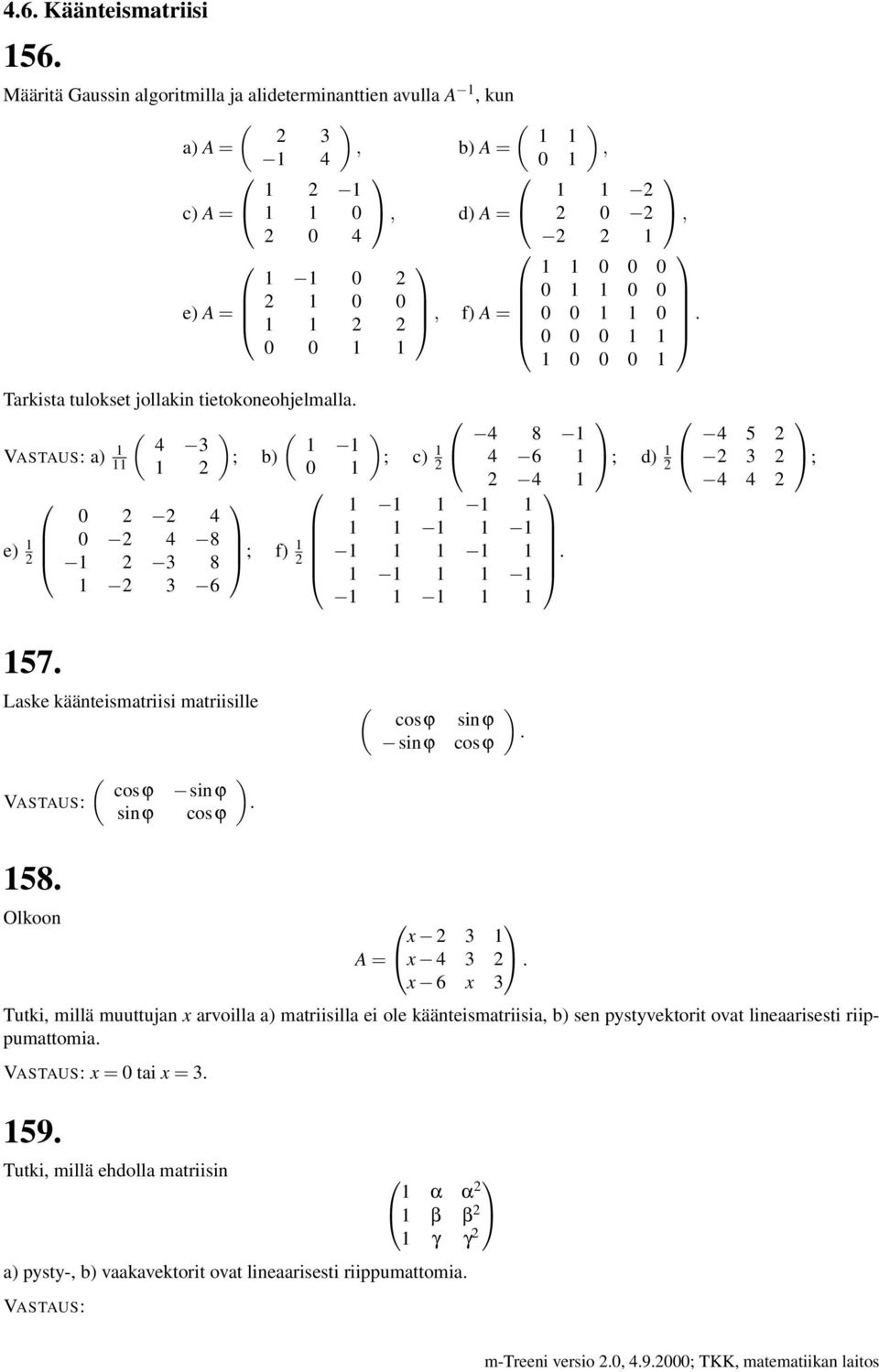 cosϕ sinϕ sinϕ cosϕ cosϕ sinϕ sinϕ cosϕ 58 x 2 x 4 2 x 6 x ; d 2 4 5 2 2 2 4 4 2 Tutki, millä muuttujan x arvoilla a matriisilla ei ole käänteismatriisia, b sen