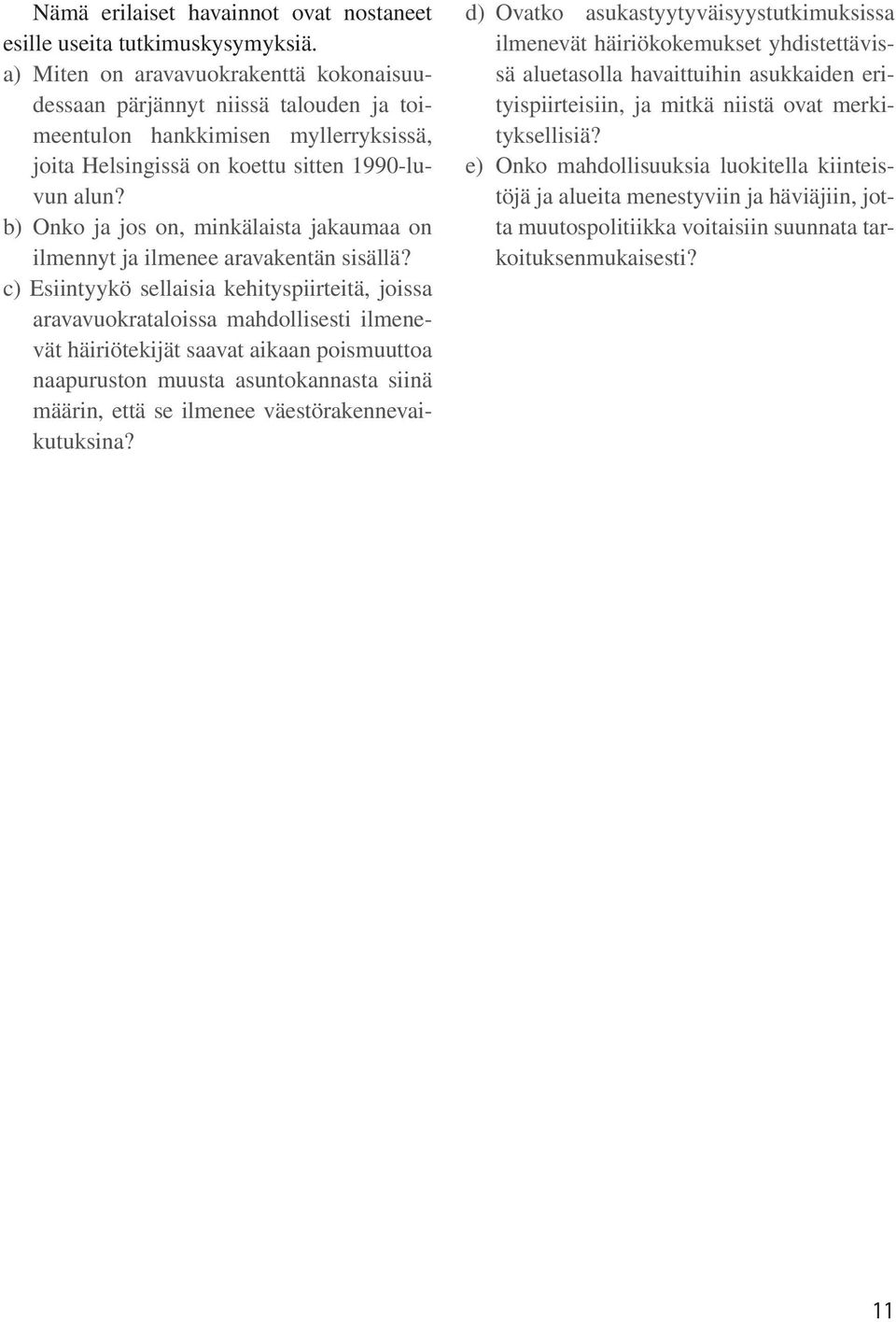 b) Onko ja jos on, minkälaista jakaumaa on ilmennyt ja ilmenee aravakentän sisällä?