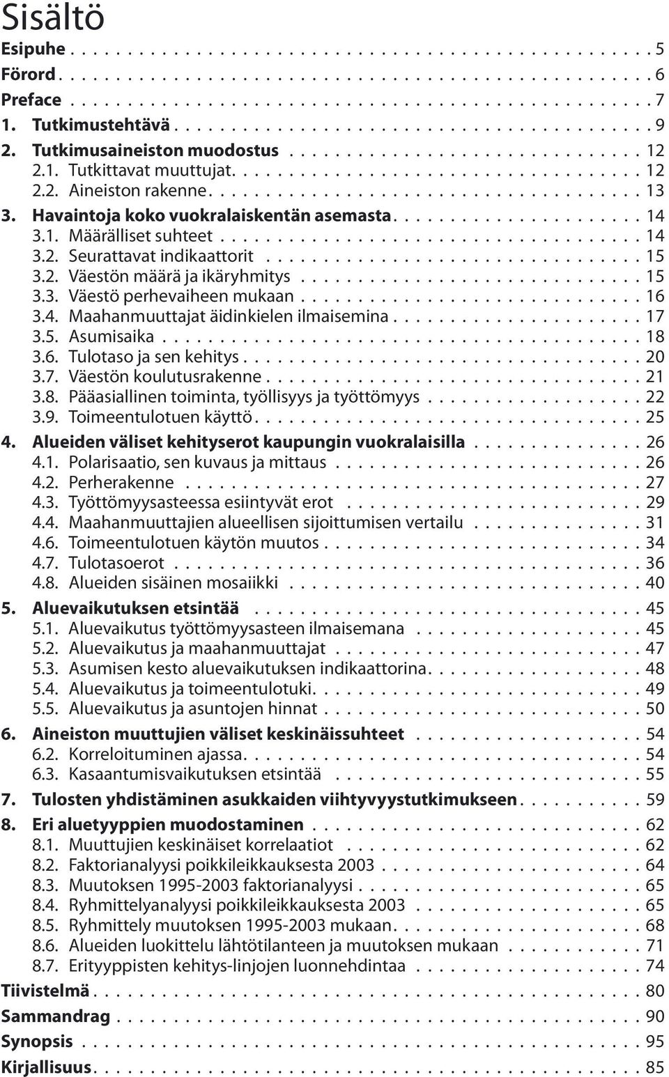 ...16 3.4. Maahanmuuttajat äidinkielen ilmaisemina....17 3.5. Asumisaika.......................................... 18 3.6. Tulotaso ja sen kehitys....20 3.7. Väestön koulutusrakenne....21 3.8. Pääasiallinen toiminta, työllisyys ja työttömyys.