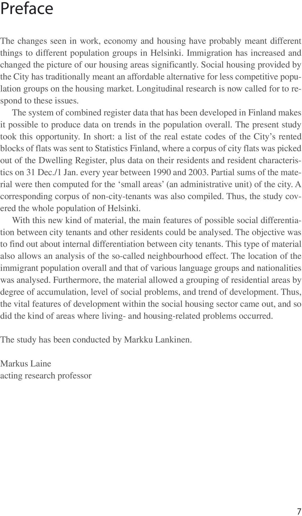 Social housing provided by the City has traditionally meant an affordable alternative for less competitive population groups on the housing market.