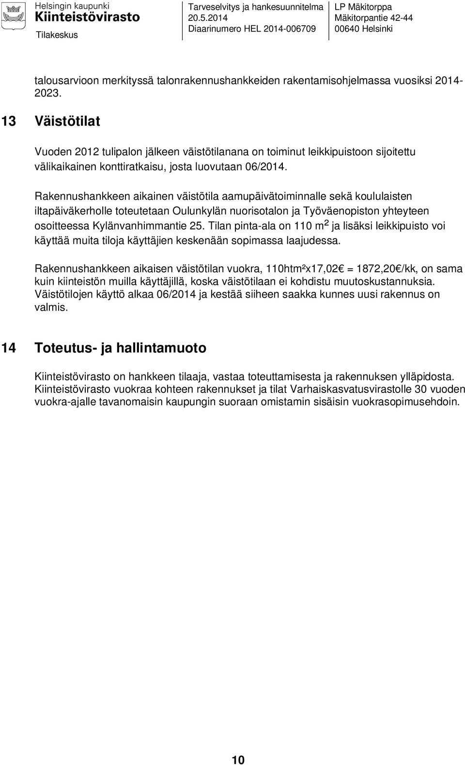 13 Väistötilat Vuoden 2012 tulipalon jälkeen väistötilanana on toiminut leikkipuistoon sijoitettu välikaikainen konttiratkaisu, josta luovutaan 06/2014.