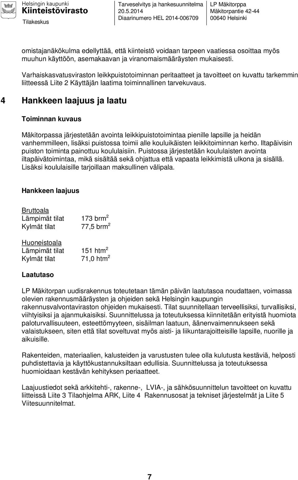 ja viranomaismääräysten mukaisesti. Varhaiskasvatusviraston leikkpuistotoiminnan peritaatteet ja tavoitteet on kuvattu tarkemmin liitteessä Liite 2 Käyttäjän laatima toiminnallinen tarvekuvaus.