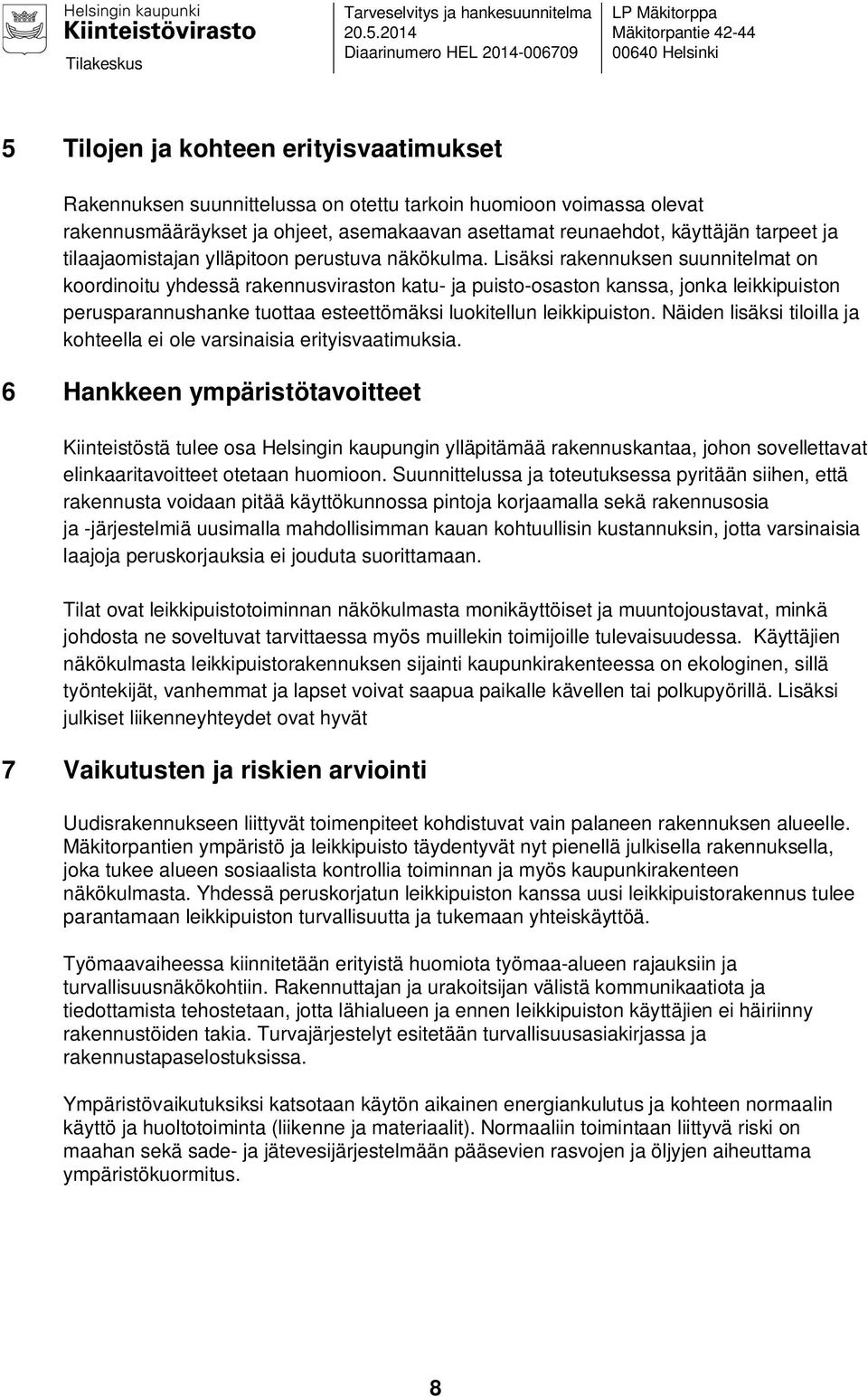 rakennusmääräykset ja ohjeet, asemakaavan asettamat reunaehdot, käyttäjän tarpeet ja tilaajaomistajan ylläpitoon perustuva näkökulma.