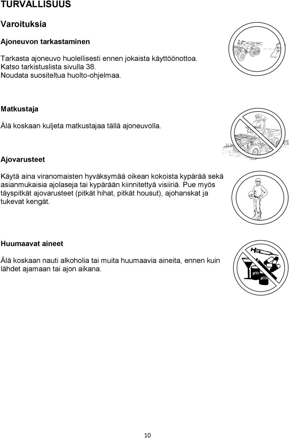 Ajovarusteet Käytä aina viranomaisten hyväksymää oikean kokoista kypärää sekä asianmukaisia ajolaseja tai kypärään kiinnitettyä visiiriä.