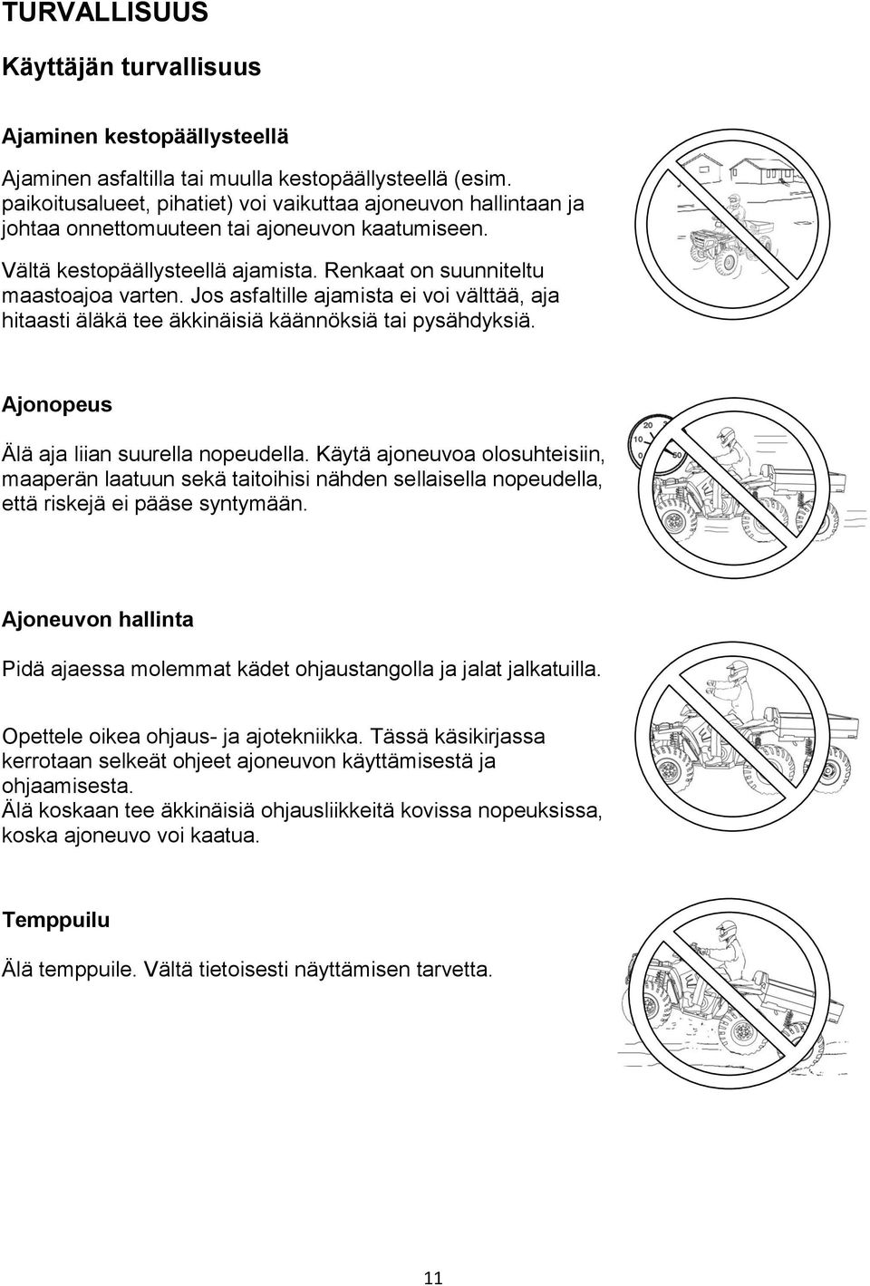 Jos asfaltille ajamista ei voi välttää, aja hitaasti äläkä tee äkkinäisiä käännöksiä tai pysähdyksiä. Ajonopeus Älä aja liian suurella nopeudella.