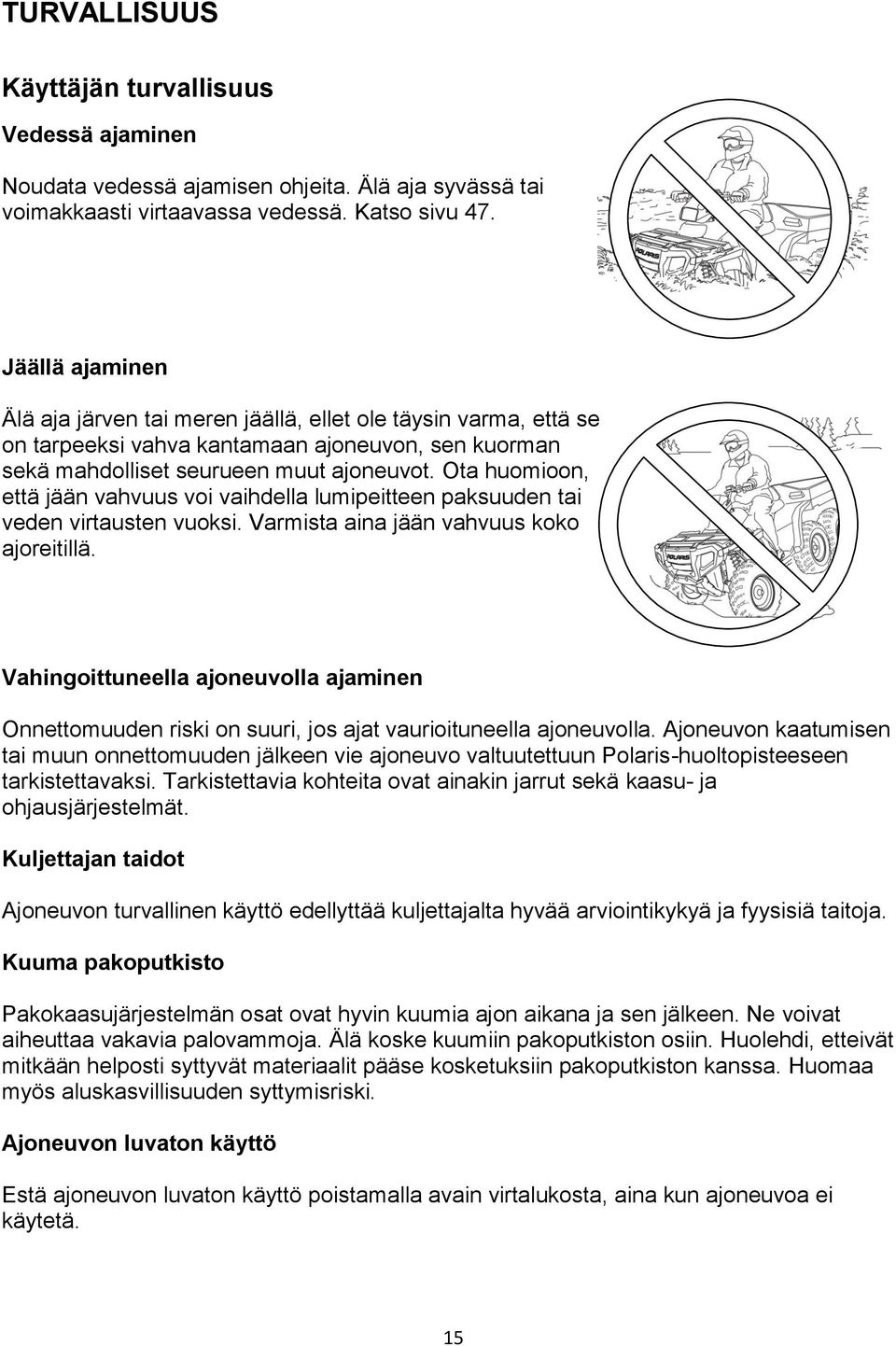 Ota huomioon, että jään vahvuus voi vaihdella lumipeitteen paksuuden tai veden virtausten vuoksi. Varmista aina jään vahvuus koko ajoreitillä.