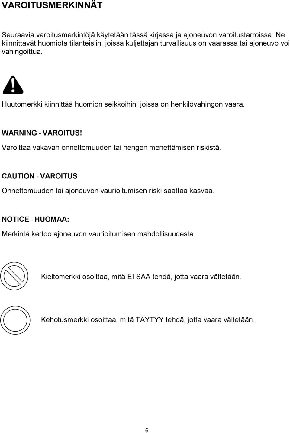 Huutomerkki kiinnittää huomion seikkoihin, joissa on henkilövahingon vaara. WARNING - VAROITUS! Varoittaa vakavan onnettomuuden tai hengen menettämisen riskistä.