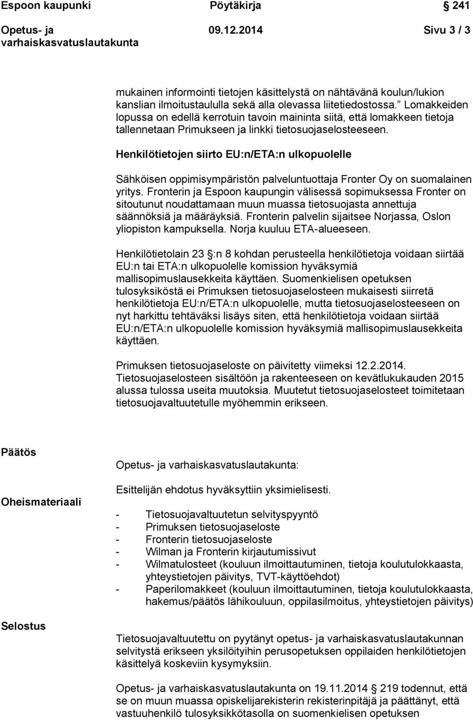 palveluntuottaja Fronter Oy on suomalainen yritys. Fronterin ja Espoon kaupungin välisessä sopimuksessa Fronter on sitoutunut noudattamaan muun muassa tietosuojasta annettuja säännöksiä ja määräyksiä.