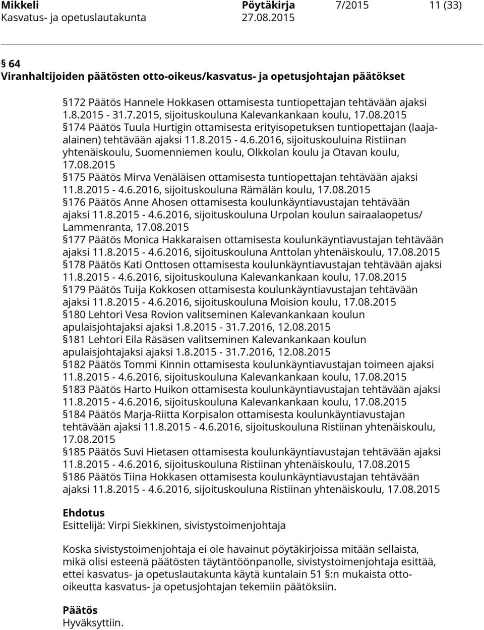 08.2015 174 Päätös Tuula Hurtigin ottamisesta erityisopetuksen tuntiopettajan (laajaalainen) tehtävään ajaksi 11.8.2015-4.6.