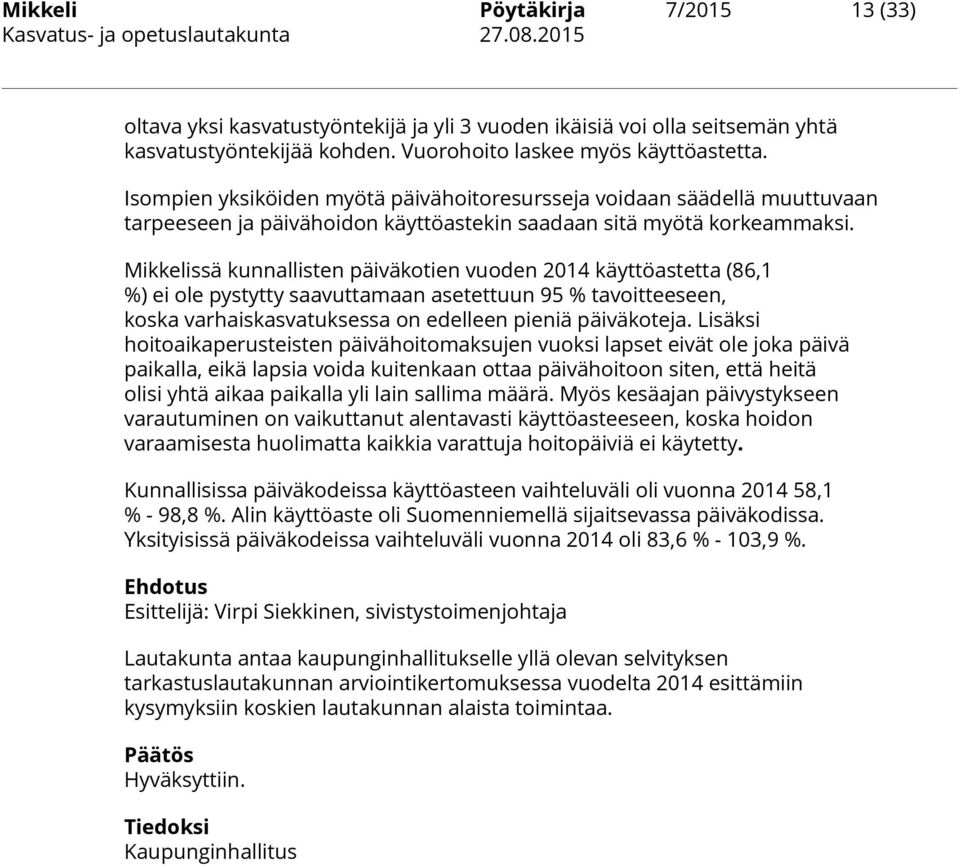 Mikkelissä kunnallisten päiväkotien vuoden 2014 käyttöastetta (86,1 %) ei ole pystytty saavuttamaan asetettuun 95 % tavoitteeseen, koska varhaiskasvatuksessa on edelleen pieniä päiväkoteja.