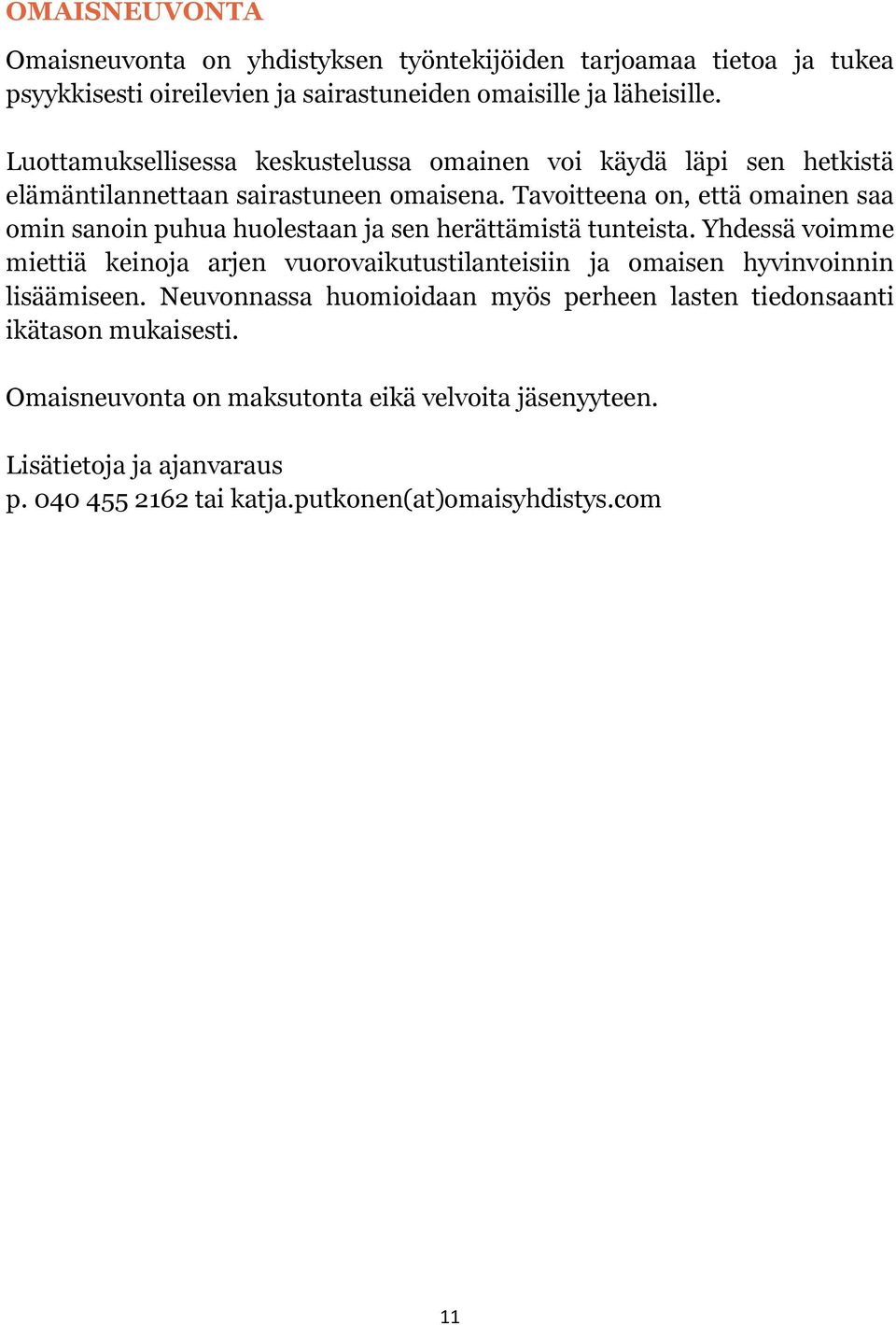 Tavoitteena on, että omainen saa omin sanoin puhua huolestaan ja sen herättämistä tunteista.