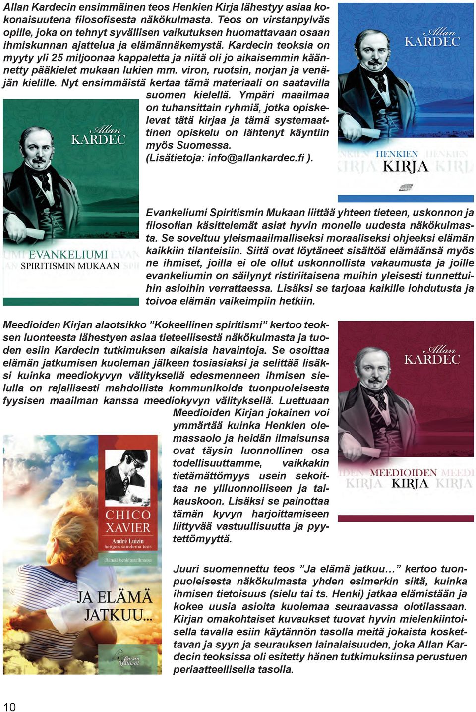 Kardecin teoksia on myyty yli 25 miljoonaa kappaletta ja niitä oli jo aikaisemmin käännetty pääkielet mukaan lukien mm. viron, ruotsin, norjan ja venäjän kielille.
