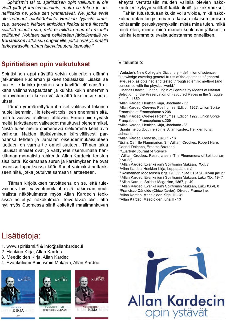 Kohtaan siinä pelkästään järkeilemällä rationaalisen ratkaisun ongelmille, jotka ovat ylimmällä tärkeystasolla minun tulevaisuuteni kannalta.