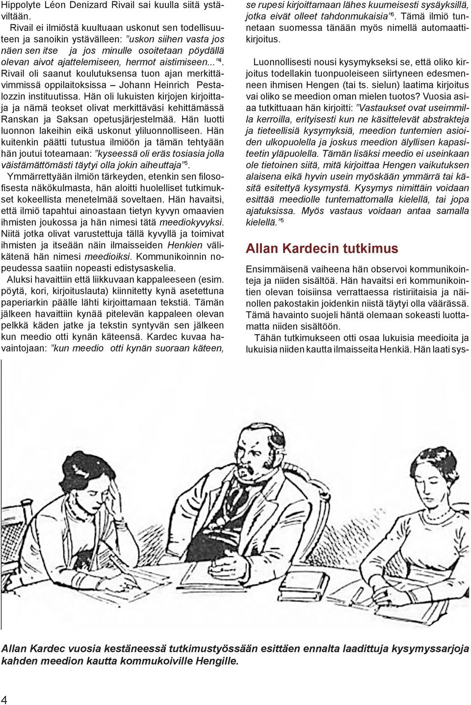 aistimiseen... 4. Rivail oli saanut koulutuksensa tuon ajan merkittävimmissä oppilaitoksissa Johann Heinrich Pestalozzin instituutissa.