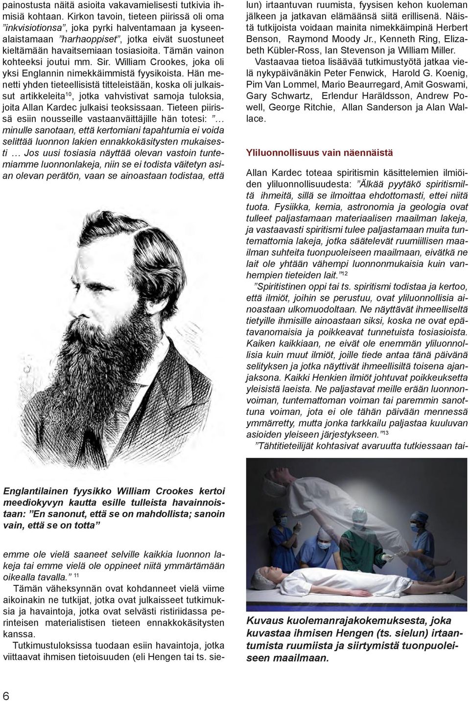Tämän vainon kohteeksi joutui mm. Sir. William Crookes, joka oli yksi Englannin nimekkäimmistä fyysikoista.