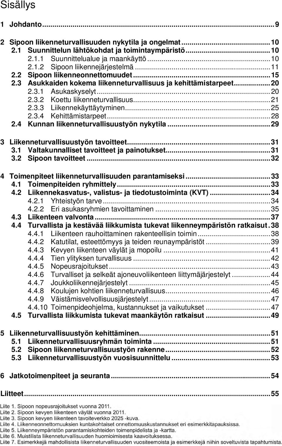 .. 25 2.3.4 Kehittämistarpeet... 28 2.4 Kunnan liikenneturvallisuustyön nykytila... 29 3 Liikenneturvallisuustyön tavoitteet... 31 3.1 Valtakunnalliset tavoitteet ja painotukset... 31 3.2 Sipoon tavoitteet.