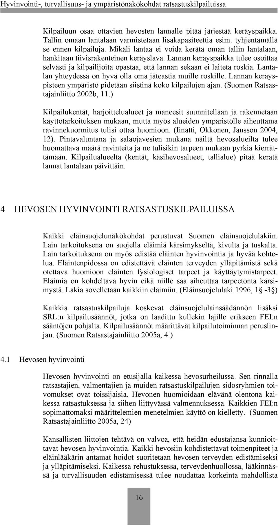 Lantalan yhteydessä on hyvä olla oma jäteastia muille roskille. Lannan keräyspisteen ympäristö pidetään siistinä koko kilpailujen ajan. (Suomen Ratsastajainliitto 2002b, 11.