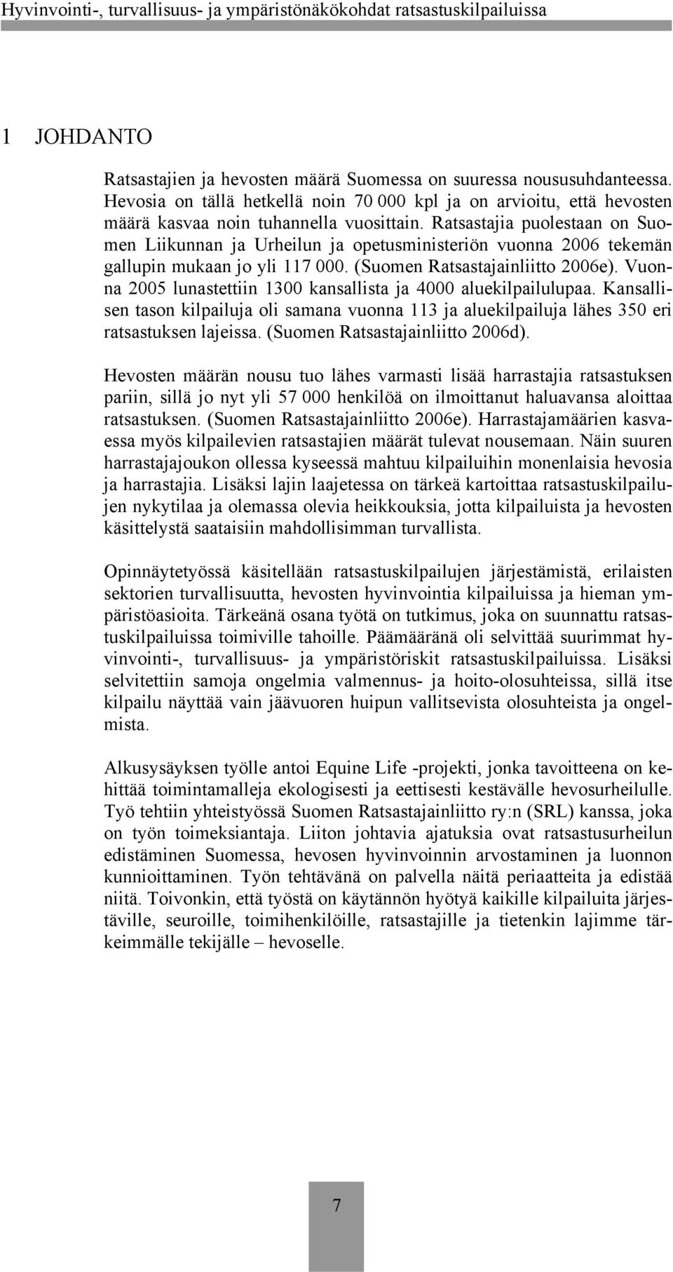 Vuonna 2005 lunastettiin 1300 kansallista ja 4000 aluekilpailulupaa. Kansallisen tason kilpailuja oli samana vuonna 113 ja aluekilpailuja lähes 350 eri ratsastuksen lajeissa.