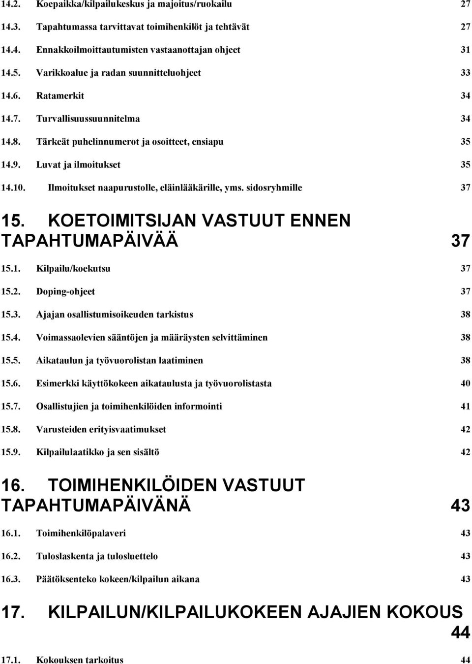 Ilmoitukset naapurustolle, eläinlääkärille, yms. sidosryhmille 37 15. KOETOIMITSIJAN VASTUUT ENNEN TAPAHTUMAPÄIVÄÄ 37 15.1. Kilpailu/koekutsu 37 15.2. Doping-ohjeet 37 15.3. Ajajan osallistumisoikeuden tarkistus 38 15.
