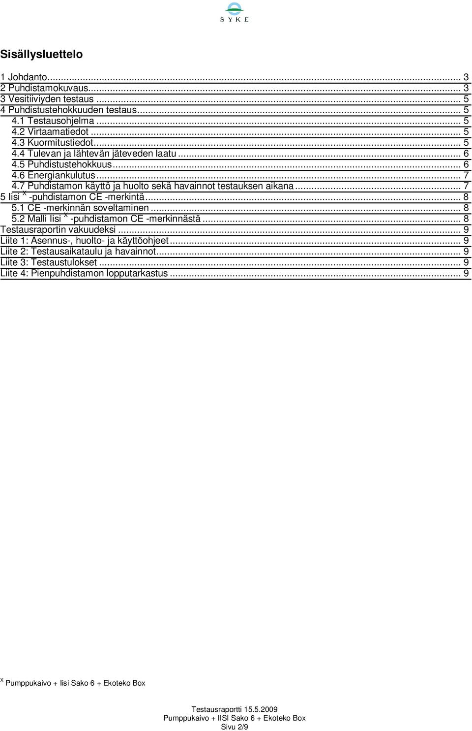 .. 7 5 Iisi -puhdistamon CE -merkintä... 8 5.1 CE -merkinnän soveltaminen... 8 5.2 Malli Iisi -puhdistamon CE -merkinnästä... 8 Testausraportin vakuudeksi.