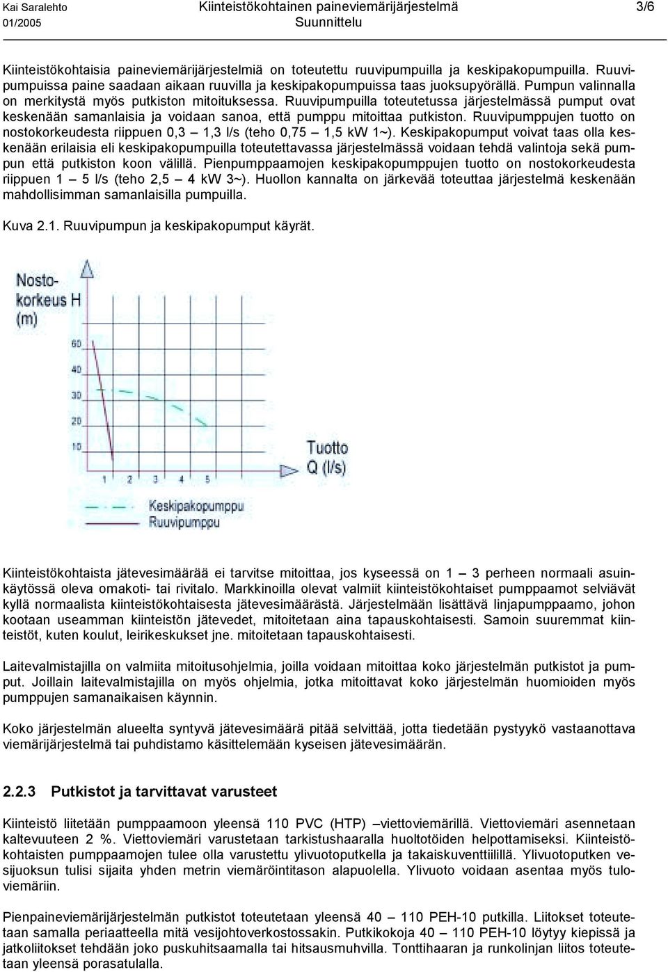 Ruuvipumpuilla toteutetussa järjestelmässä pumput ovat keskenään samanlaisia ja voidaan sanoa, että pumppu mitoittaa putkiston.