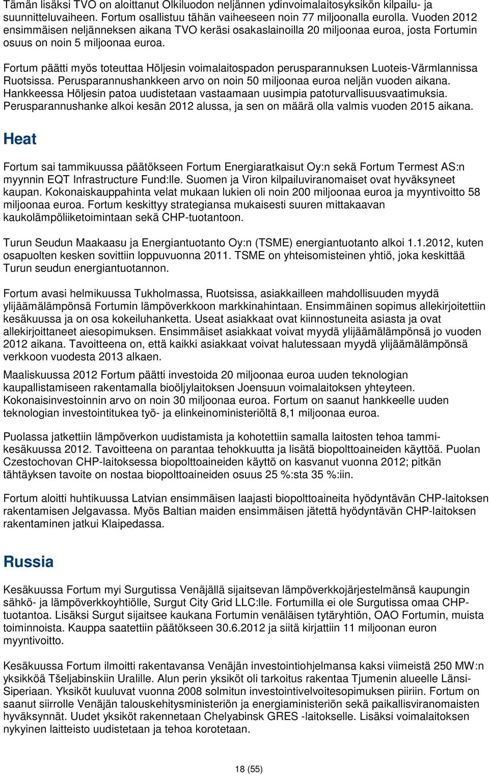 Fortum päätti myös toteuttaa Höljesin voimalaitospadon perusparannuksen Luoteis-Värmlannissa Ruotsissa. Perusparannushankkeen arvo on noin 50 miljoonaa euroa neljän vuoden aikana.