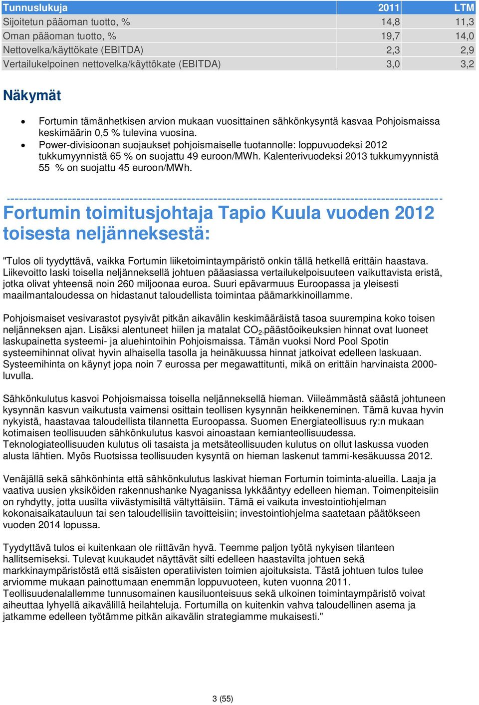 Power-divisioonan suojaukset pohjoismaiselle tuotannolle: loppuvuodeksi 2012 tukkumyynnistä 65 % on suojattu 49 euroon/mwh. Kalenterivuodeksi 2013 tukkumyynnistä 55 % on suojattu 45 euroon/mwh.