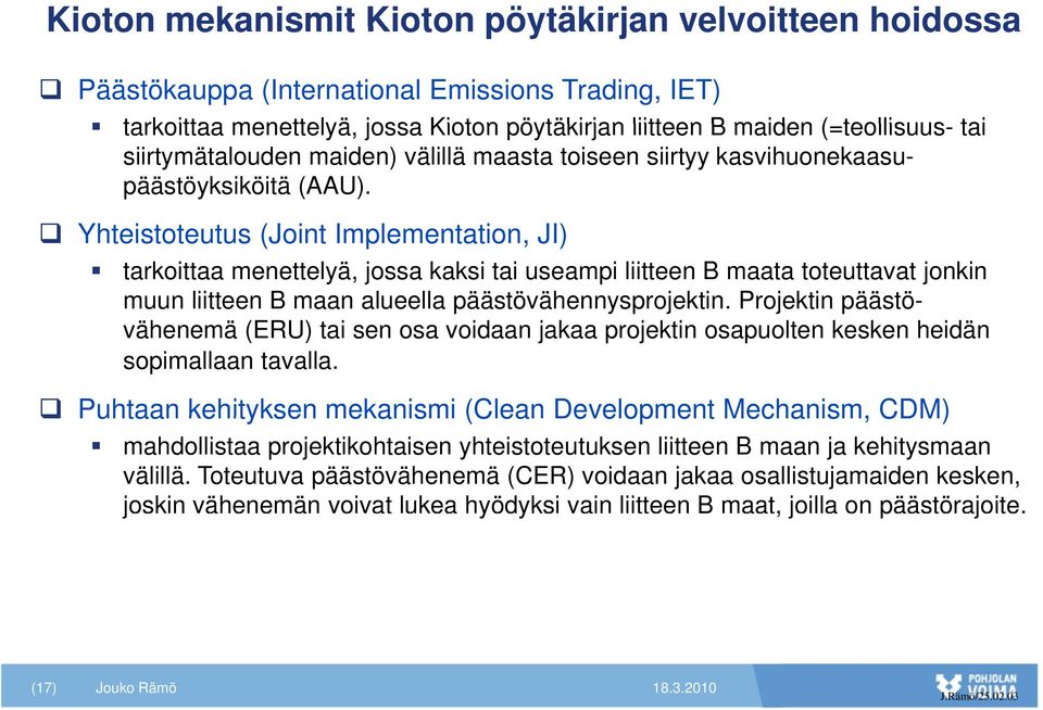 Yhteistoteutus (Joint Implementation, JI) tarkoittaa menettelyä, jossa kaksi tai useampi liitteen B maata toteuttavat jonkin muun liitteen B maan alueella päästövähennysprojektin.