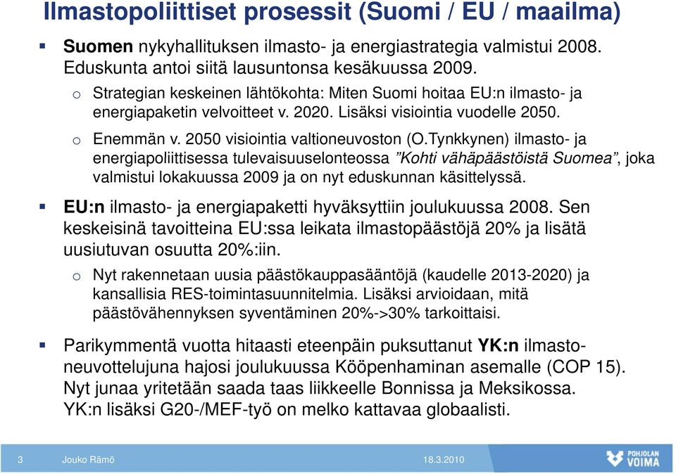 Tynkkynen) ilmasto- ja energiapoliittisessa tulevaisuuselonteossa Kohti vähäpäästöistä Suomea, joka valmistui lokakuussa 2009 ja on nyt eduskunnan käsittelyssä.