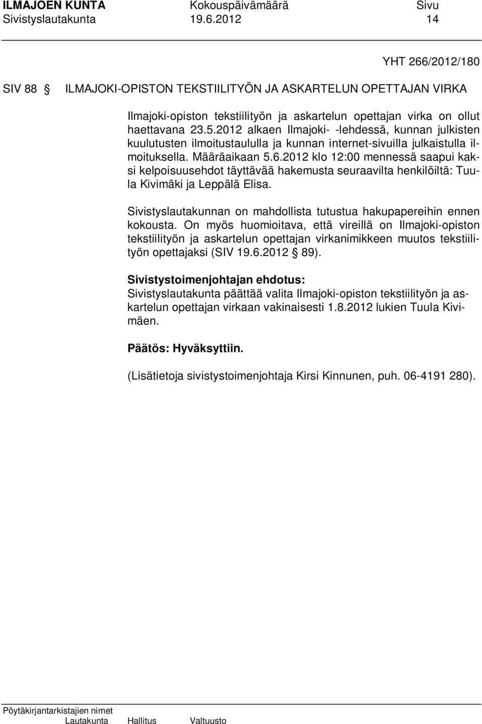 2012 alkaen Ilmajoki- -lehdessä, kunnan julkisten kuulutusten ilmoitustaululla ja kunnan internet-sivuilla julkaistulla ilmoituksella. Määräaikaan 5.6.