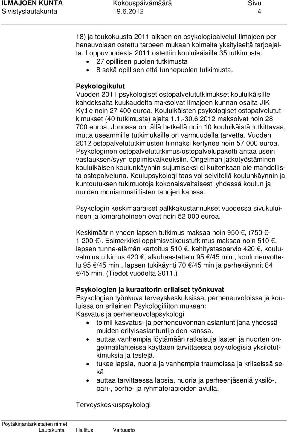 Psykologikulut Vuoden 2011 psykologiset ostopalvelututkimukset kouluikäisille kahdeksalta kuukaudelta maksoivat Ilmajoen kunnan osalta JIK Ky:lle noin 27 400 euroa.