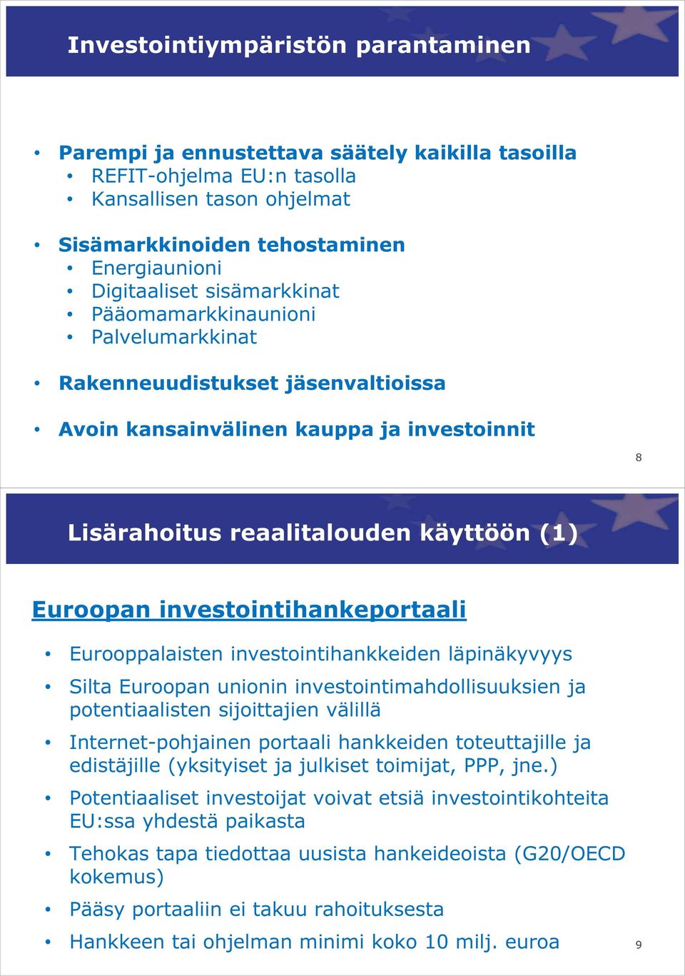 investointihankeportaali Eurooppalaisten investointihankkeiden läpinäkyvyys Silta Euroopan unionin investointimahdollisuuksien ja potentiaalisten sijoittajien välillä Internet-pohjainen portaali