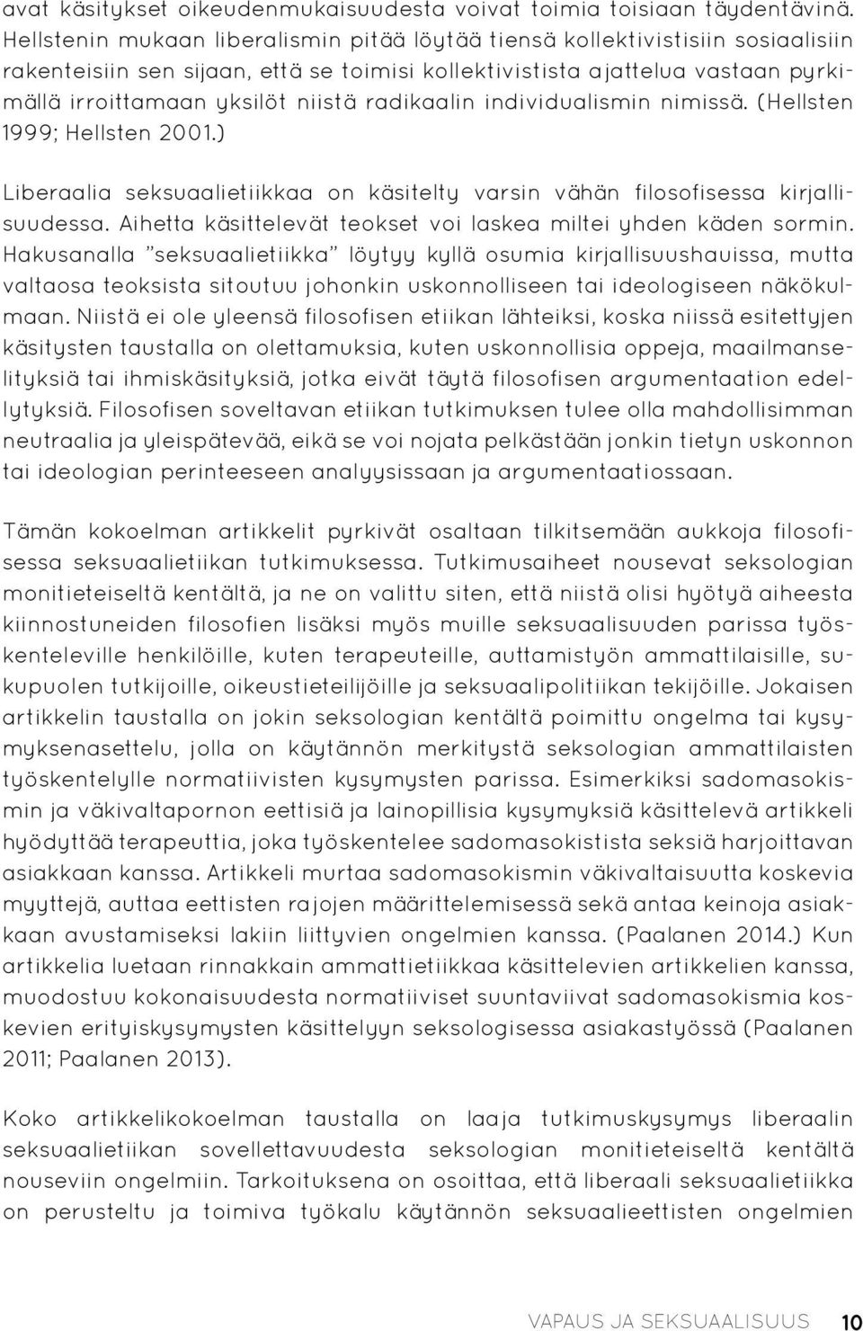 radikaalin individualismin nimissä. (Hellsten 1999; Hellsten 2001.) Liberaalia seksuaalietiikkaa on käsitelty varsin vähän filosofisessa kirjallisuudessa.
