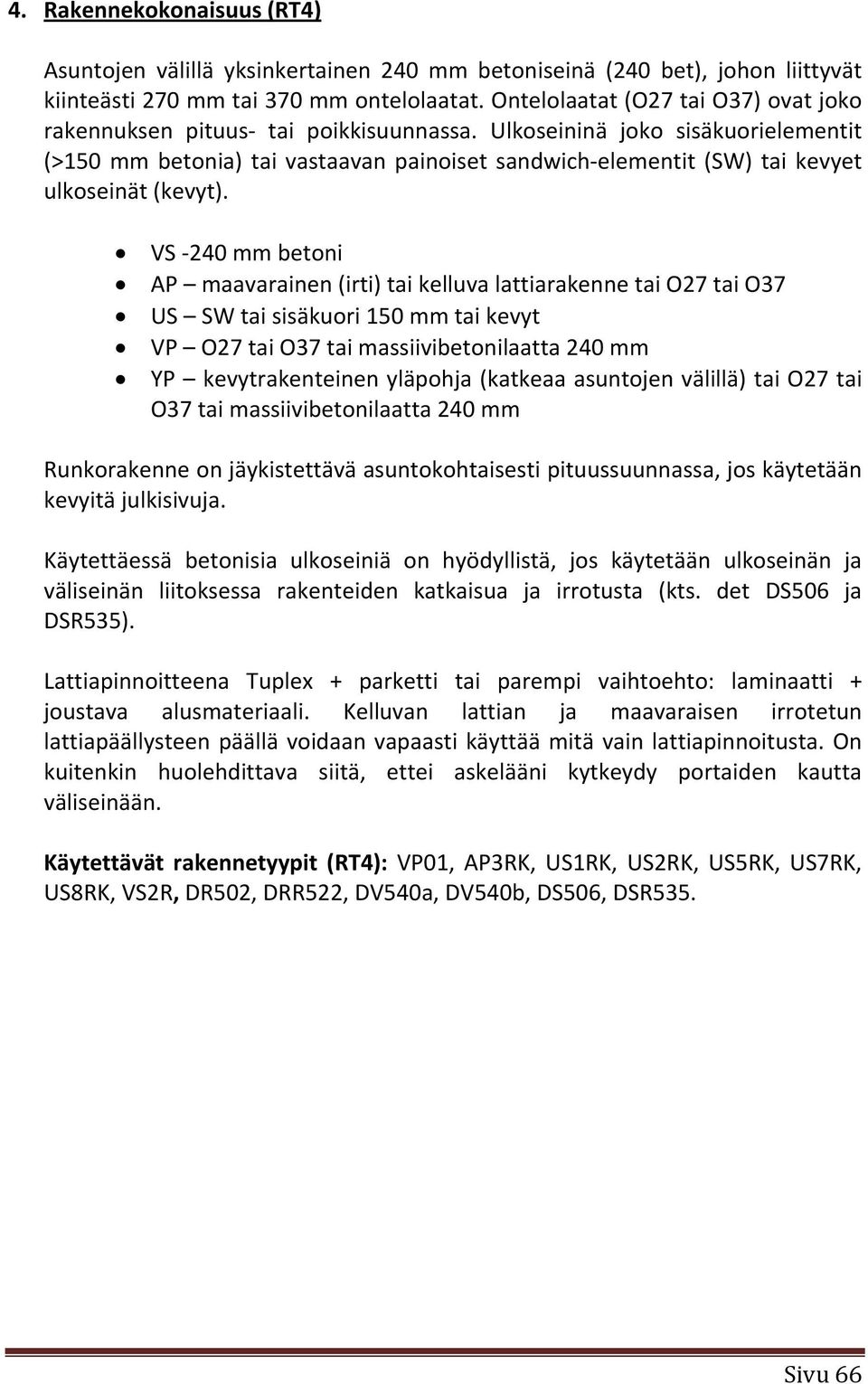 Ulkoseininä joko sisäkuorielementit (>150 mm betonia) tai vastaavan painoiset sandwich elementit (SW) tai kevyet ulkoseinät (kevyt).