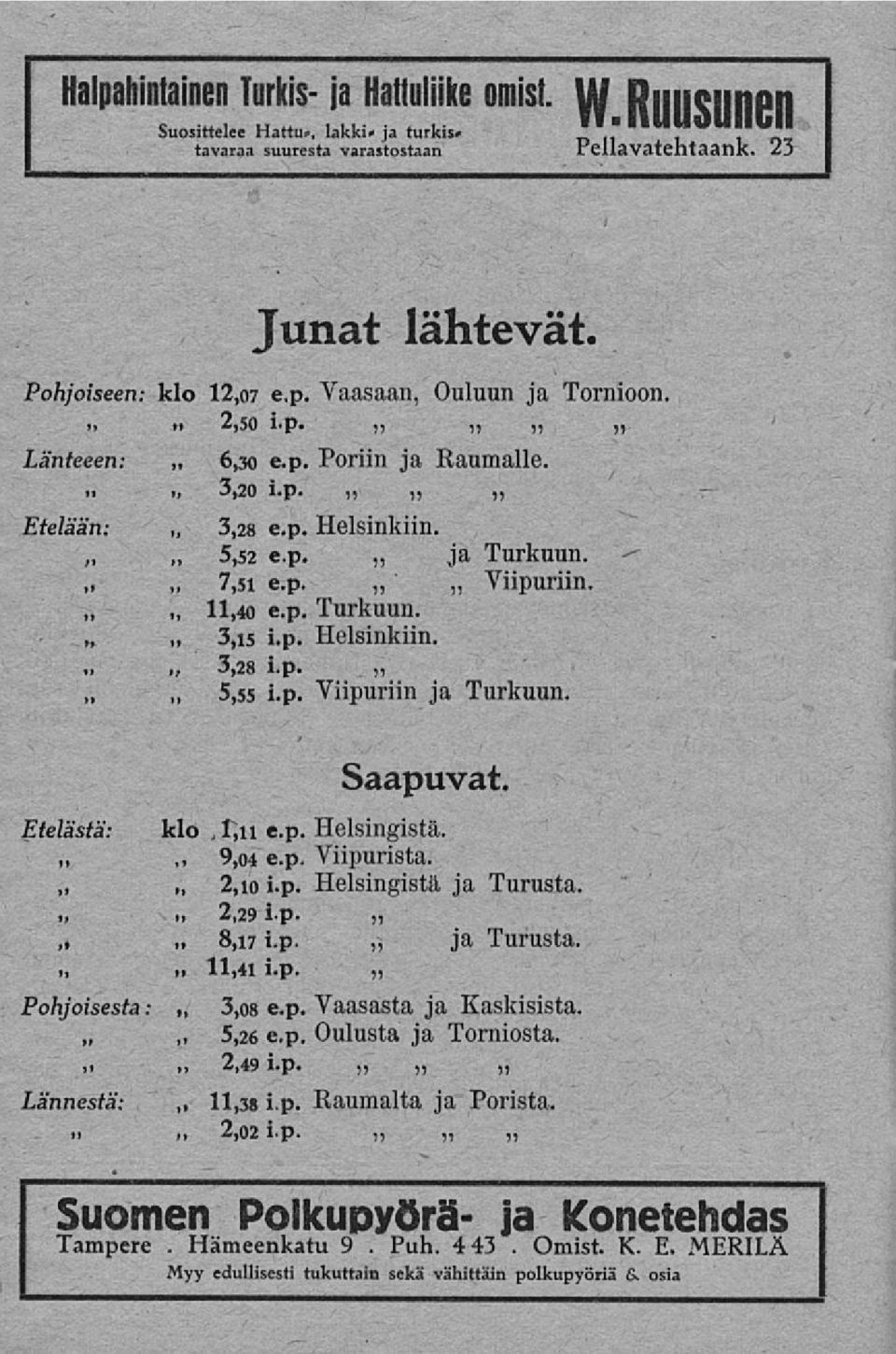 p. Turkuun. 3,i5 i.p. Helsinkiin. 3,28 i.p. 5,55 i.p. Viipuriin ja Turkuun. Etelästä: klo, ~ 9,04 2,i0 8,17 Saapuvat. e.p. Helsingistä. e.p. Viipurista. i.p. Helsingistä ja Turusta. 2,29 i.p. i.p. ja Turusta. ~ 11,41 i.