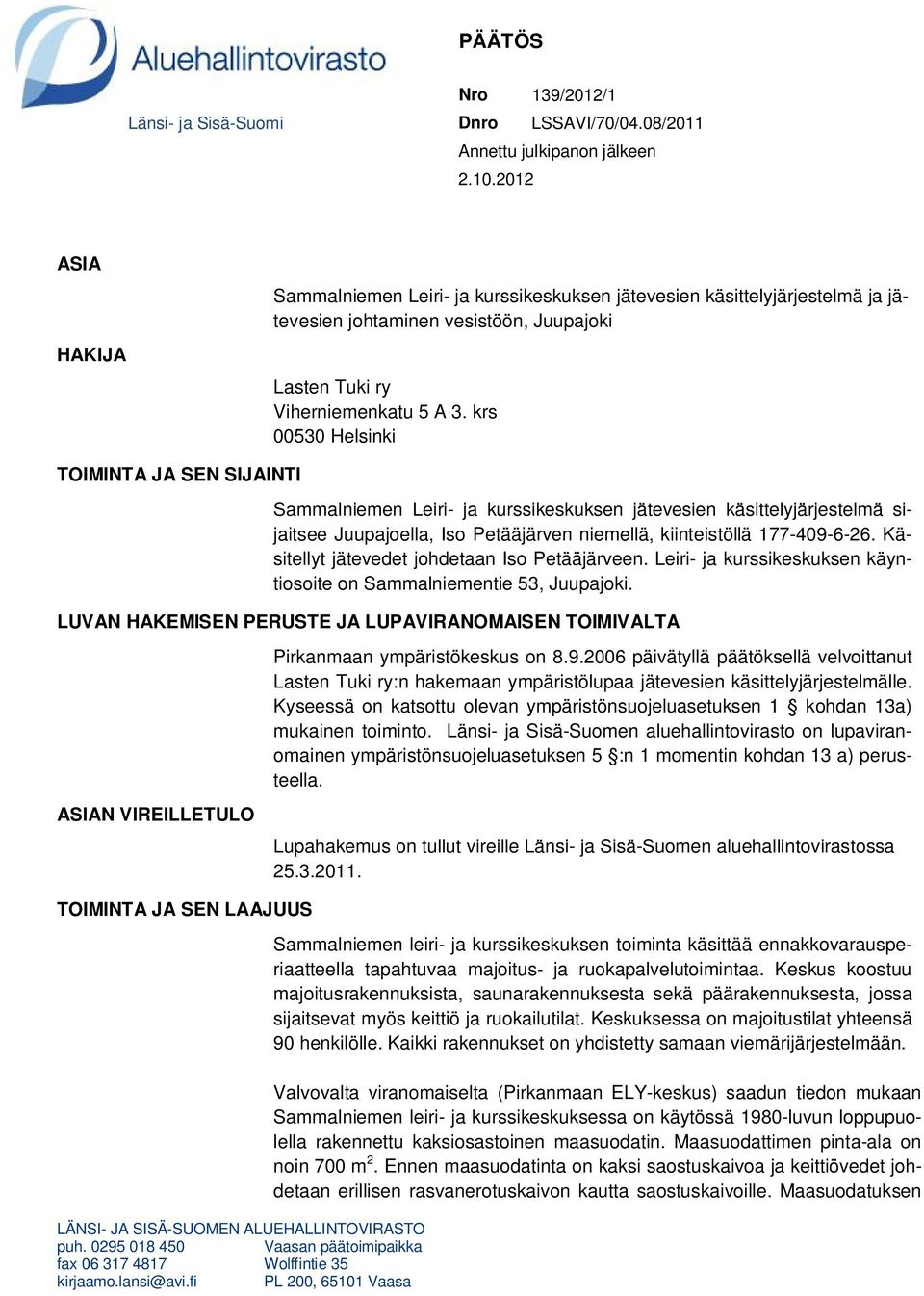 krs 00530 Helsinki TOIMINTA JA SEN SIJAINTI Sammalniemen Leiri- ja kurssikeskuksen jätevesien käsittelyjärjestelmä sijaitsee Juupajoella, Iso Petääjärven niemellä, kiinteistöllä 177-409-6-26.