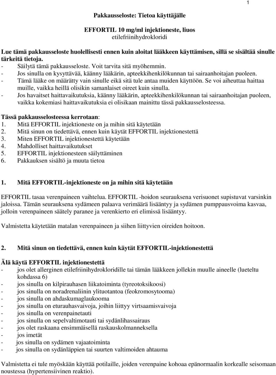 - Tämä lääke on määrätty vain sinulle eikä sitä tule antaa muiden käyttöön. Se voi aiheuttaa haittaa muille, vaikka heillä olisikin samanlaiset oireet kuin sinulla.