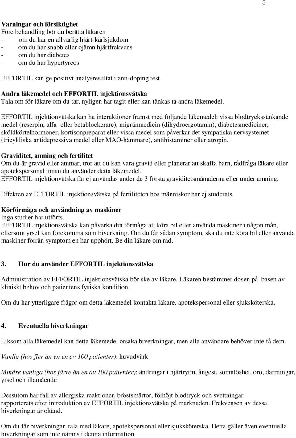 EFFORTIL injektionvätska kan ha interaktioner främst med följande läkemedel: vissa blodtryckssänkande medel (reserpin, alfa- eller betablockerare), migränmedicin (dihydroergotamin),