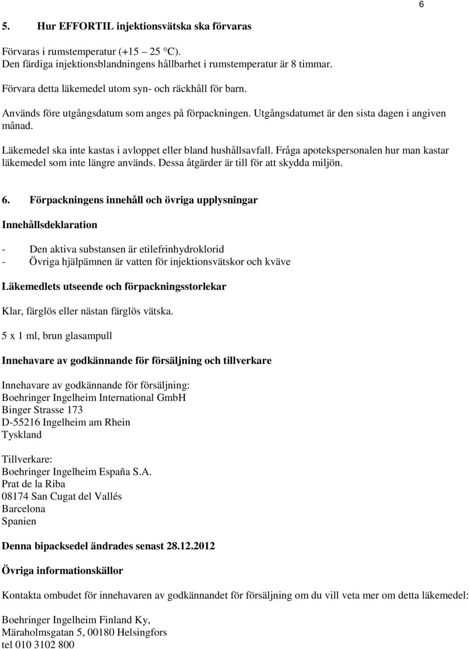 Läkemedel ska inte kastas i avloppet eller bland hushållsavfall. Fråga apotekspersonalen hur man kastar läkemedel som inte längre används. Dessa åtgärder är till för att skydda miljön. 6.