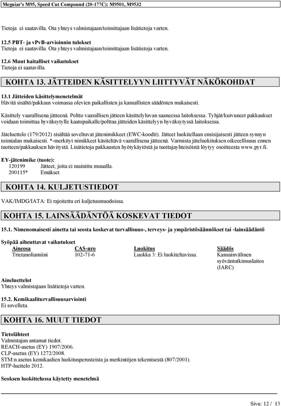 Käsittely vaarallisena jätteenä. Poltto vaarallisen jätteen käsittelyluvan saaneessa laitoksessa.