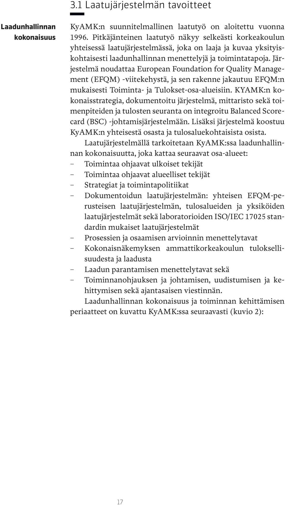 Järjestelmä noudattaa European Foundation for Quality Management (EFQM) -viitekehystä, ja sen rakenne jakautuu EFQM:n mukaisesti Toiminta- ja Tulokset-osa-alueisiin.