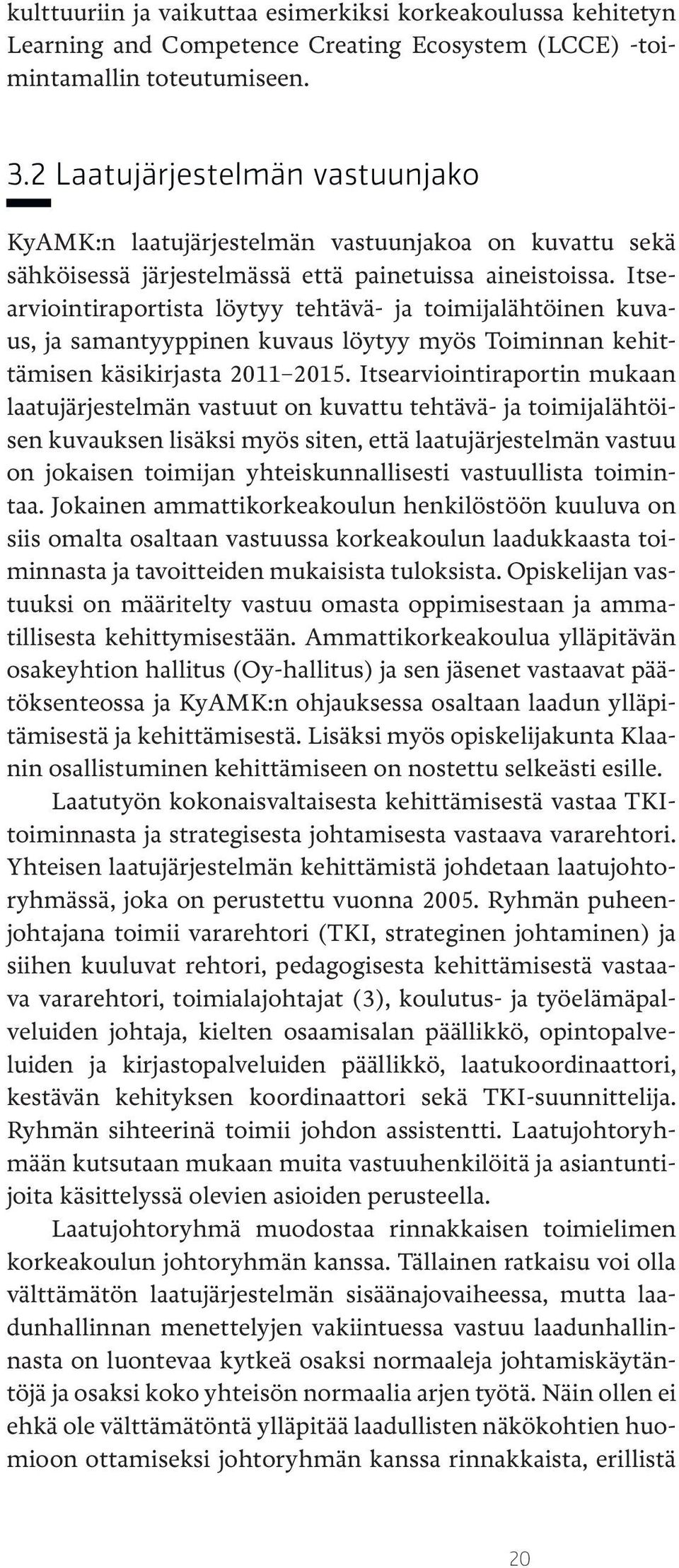 Itsearviointiraportista löytyy tehtävä- ja toimijalähtöinen kuvaus, ja samantyyppinen kuvaus löytyy myös Toiminnan kehittämisen käsikirjasta 2011 2015.