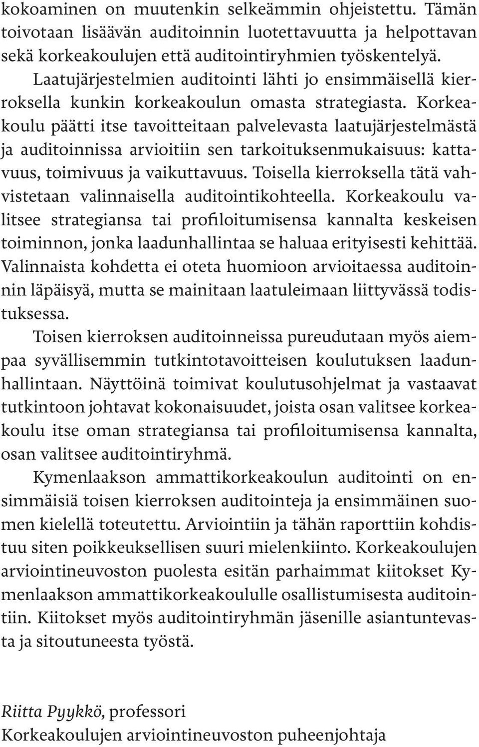 Korkeakoulu päätti itse tavoitteitaan palvelevasta laatujärjestelmästä ja auditoinnissa arvioitiin sen tarkoituksenmukaisuus: kattavuus, toimivuus ja vaikuttavuus.