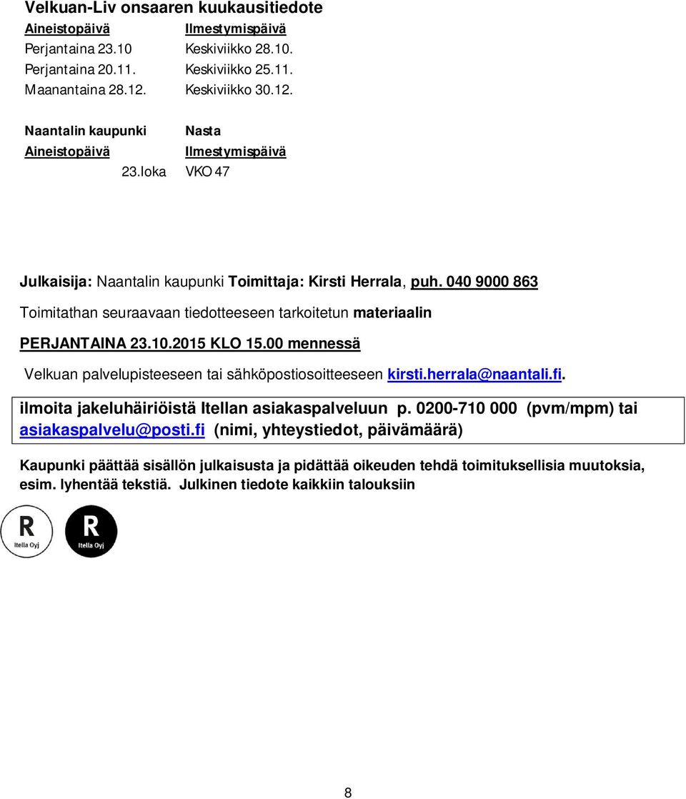 040 9000 863 Toimitathan seuraavaan tiedotteeseen tarkoitetun materiaalin PERJANTAINA 23.10.2015 KLO 15.00 mennessä Velkuan palvelupisteeseen tai sähköpostiosoitteeseen kirsti.herrala@naantali.fi.