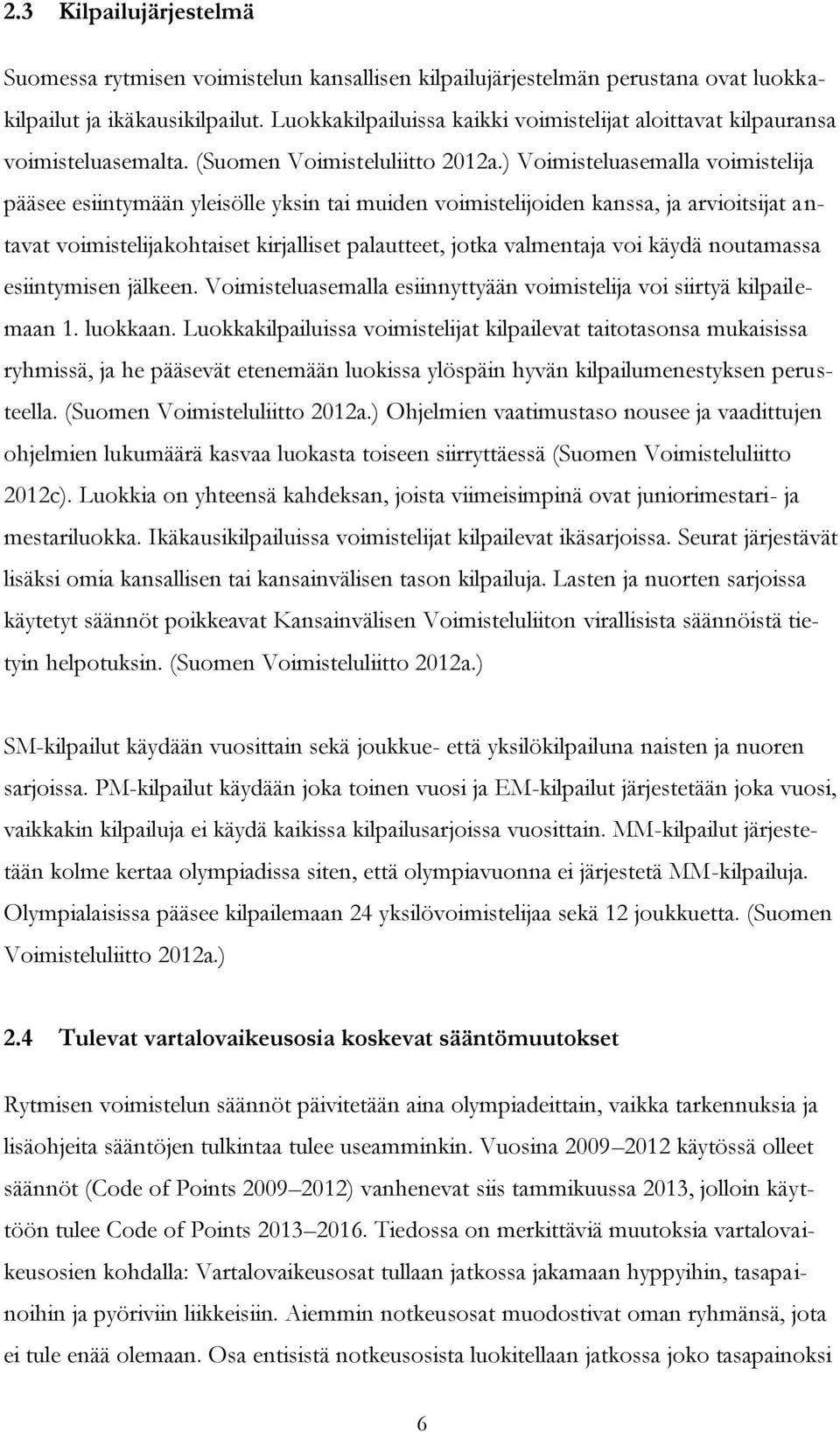 ) Voimisteluasemalla voimistelija pääsee esiintymään yleisölle yksin tai muiden voimistelijoiden kanssa, ja arvioitsijat antavat voimistelijakohtaiset kirjalliset palautteet, jotka valmentaja voi