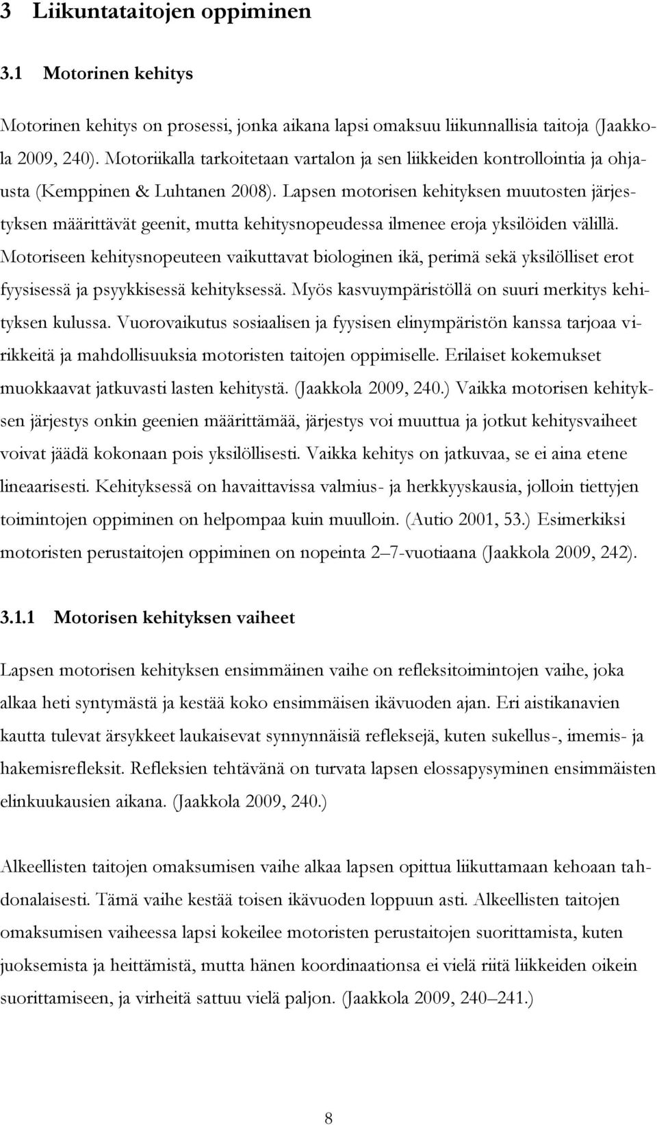Lapsen motorisen kehityksen muutosten järjestyksen määrittävät geenit, mutta kehitysnopeudessa ilmenee eroja yksilöiden välillä.