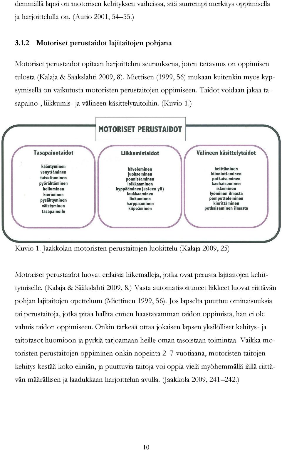 Miettisen (1999, 56) mukaan kuitenkin myös kypsymisellä on vaikutusta motoristen perustaitojen oppimiseen. Taidot voidaan jakaa tasapaino-, liikkumis- ja välineen käsittelytaitoihin. (Kuvio 1.