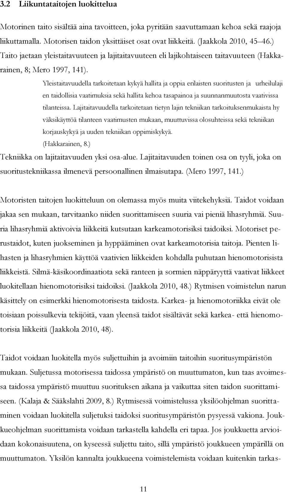 Yleistaitavuudella tarkoitetaan kykyä hallita ja oppia erilaisten suoritusten ja urheilulaji en taidollisia vaatimuksia sekä hallita kehoa tasapainoa ja suunnanmuutosta vaativissa tilanteissa.