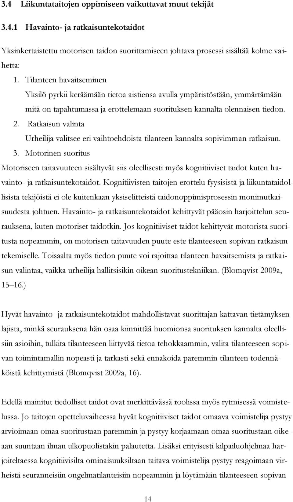 Ratkaisun valinta Urheilija valitsee eri vaihtoehdoista tilanteen kannalta sopivimman ratkaisun. 3.
